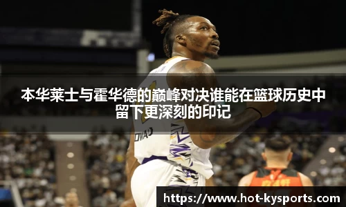 本华莱士与霍华德的巅峰对决谁能在篮球历史中留下更深刻的印记