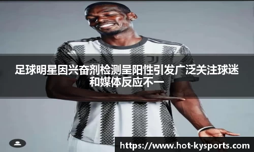 足球明星因兴奋剂检测呈阳性引发广泛关注球迷和媒体反应不一