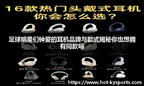 足球明星们钟爱的耳机品牌与款式揭秘你也想拥有同款吗