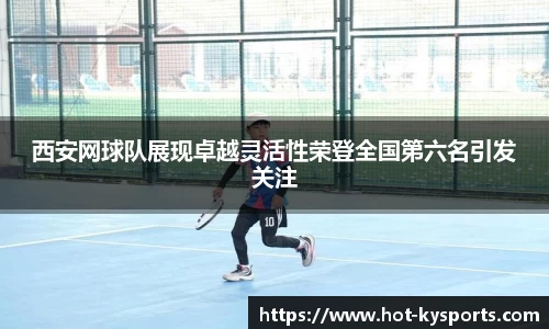 西安网球队展现卓越灵活性荣登全国第六名引发关注